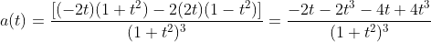 a(t)= \frac{[(-2t)(1+t^2)-2(2t)(1-t^2)]}{(1+t^2)^3}=\frac{-2t-2t^3-4t+4t^3}{(1+t^2)^3}